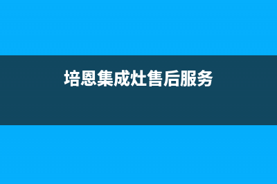 培恩集成灶售后维修电话/售后24小时厂家客服电话已更新(2022更新)(培恩集成灶售后服务)