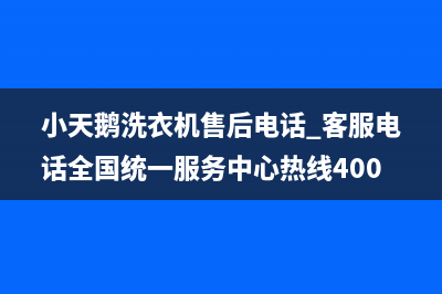 小天鹅洗衣机售后电话 客服电话全国统一服务中心热线400