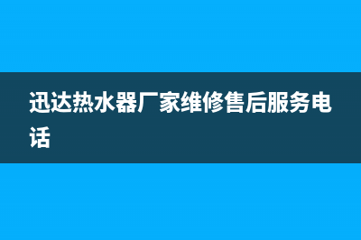 迅达热水器厂家电话(迅达热水器厂家维修售后服务电话)