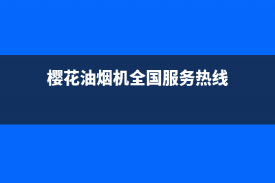 樱花油烟机全国统一服务热线(2022更新)(樱花油烟机全国服务热线)