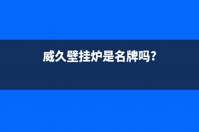 威久燃气壁挂炉故障e9(威久壁挂炉是名牌吗?)