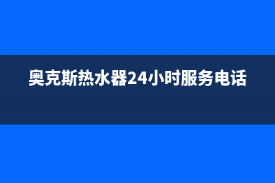 奥克斯热水器24小时服务电话2023已更新(2023更新)(奥克斯热水器24小时服务电话)