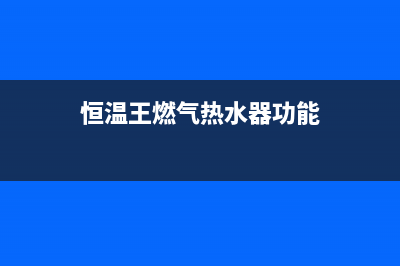 火王恒温热水器代码e5(恒温王燃气热水器功能)