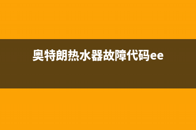 奥特朗热水器故障代码E3(奥特朗热水器故障代码ee)