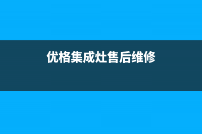 优格集成灶售后维修电话2022已更新(2022更新)(优格集成灶售后维修)