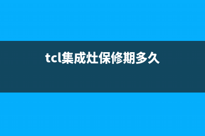 TCL集成灶售后服务维修电话号码2022已更新(2022更新)(tcl集成灶保修期多久)