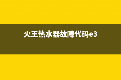 火王热水器故障代码e8表示(火王热水器故障代码e3)