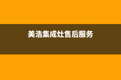 美浩集成灶售后维修服务电话(2023更新)(美浩集成灶售后服务)