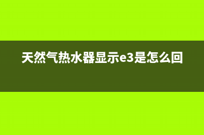 天然气热水器显示异常故障e1(天然气热水器显示e3是怎么回事)