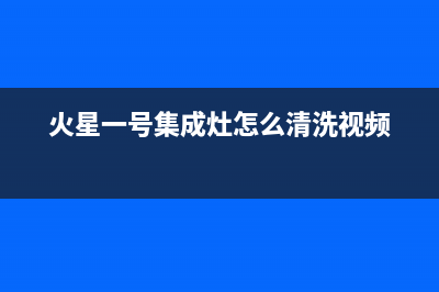 火星一号集成灶售后维修电话已更新(2022更新)(火星一号集成灶怎么清洗视频)