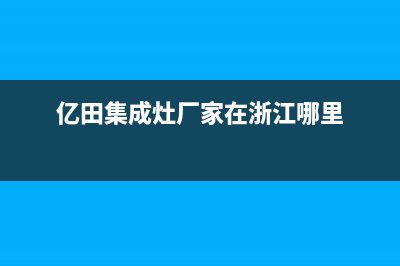 亿田集成灶厂家维修服务中心400|人工服务热线电话是多少2023(总部(亿田集成灶厂家在浙江哪里)