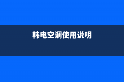 韩电（KEG）空调全国免费服务电话/全国统一24小时厂家客服2023已更新（最新(韩电空调使用说明)