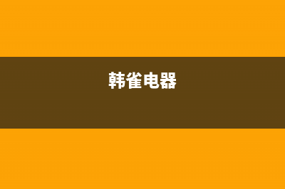 韩雀电视服务电话全国服务电话/售后400客服电话(2023总部更新)(韩雀电器)