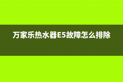 万家乐热水器e5故障排出(万家乐热水器E5故障怎么排除)