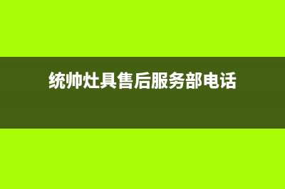 统帅灶具售后服务部/统一维修预约2023已更新(400)(统帅灶具售后服务部电话)