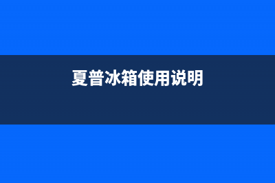 夏普冰箱24小时服务电话(夏普冰箱使用说明)