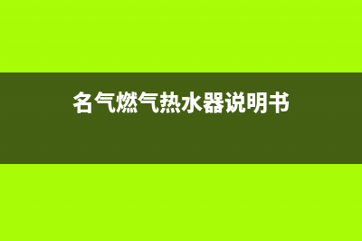 名气热水器服务热线(名气燃气热水器说明书)