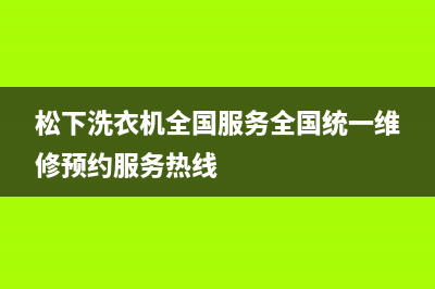 松下洗衣机全国服务全国统一维修预约服务热线