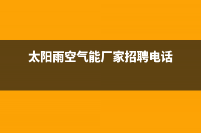 太阳雨空气能厂家联系电话(太阳雨空气能厂家招聘电话)