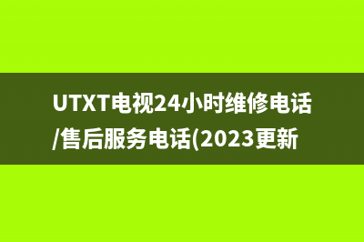 UTXT电视24小时维修电话/售后服务电话(2023更新