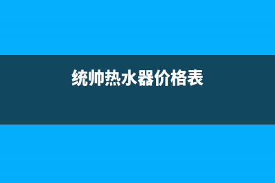 统帅热水器400全国服务电话(统帅热水器价格表)