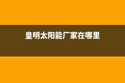 皇明太阳能厂家统一人工客服在线服务统一24小时400人工客服专线(皇明太阳能厂家在哪里)