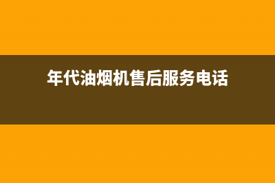 年代油烟机售后维修(年代油烟机售后服务电话)