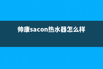 帅康（Sacon）热水器安装电话24小时(帅康sacon热水器怎么样)