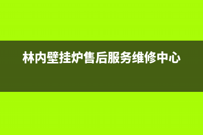 林内壁挂炉售后服务热线(林内壁挂炉售后服务维修中心)