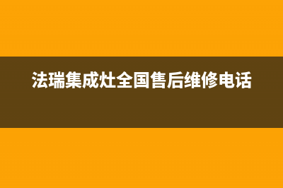 法瑞集成灶全国统一客服|总部报修热线电话2023已更新（今日/资讯）(法瑞集成灶全国售后维修电话)