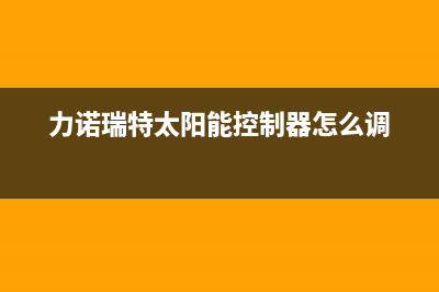 力诺瑞特太阳能厂家服务24小时400热线统一400报修电话2023(总部(力诺瑞特太阳能控制器怎么调)