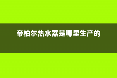 帝柏尔热水器故障代码E3(帝柏尔热水器是哪里生产的)