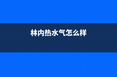 林内（Rinnai）热水器24小时上门服务电话号码(林内热水气怎么样)