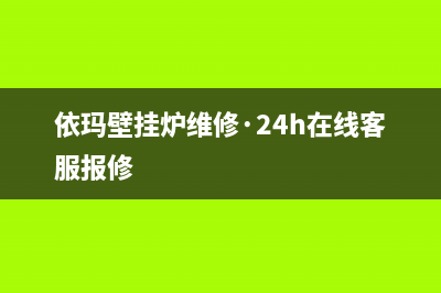 依玛壁挂炉维修电话24小时(依玛壁挂炉维修·24h在线客服报修)