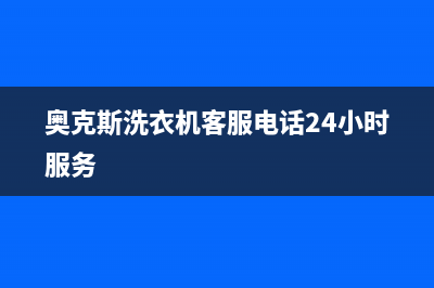 奥克斯洗衣机客服电话号码全国统一客户服务热线400(奥克斯洗衣机客服电话24小时服务)