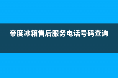 帝度冰箱售后服务电话(帝度冰箱售后服务电话号码查询)