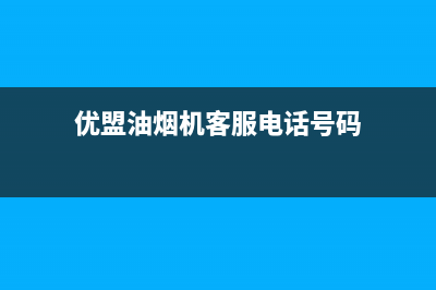 优盟油烟机客服热线(优盟油烟机客服电话号码)