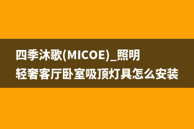 四季沐歌（MICOE）空气能厂家维修售后热线(四季沐歌(MICOE) 照明轻奢客厅卧室吸顶灯具怎么安装)