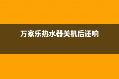 万家乐热水器关机e0故障(万家乐热水器关机后还响)