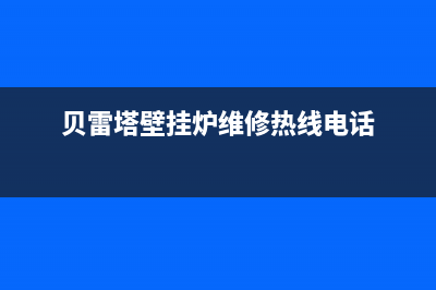 贝雷塔壁挂炉维修电话24小时(贝雷塔壁挂炉维修热线电话)