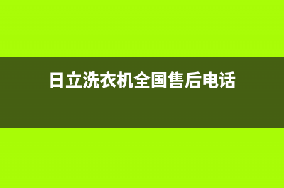 日立洗衣机全国服务热线售后电话号码是多少(日立洗衣机全国售后电话)