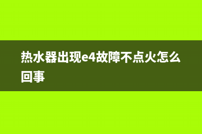 热水器出现e4故障是什么原因(热水器出现e4故障不点火怎么回事)