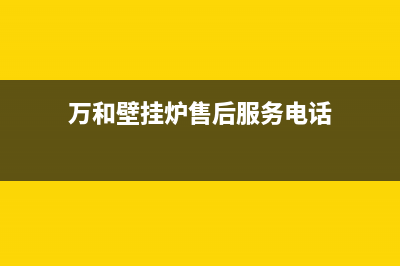 万和壁挂炉客服电话(万和壁挂炉售后服务电话)