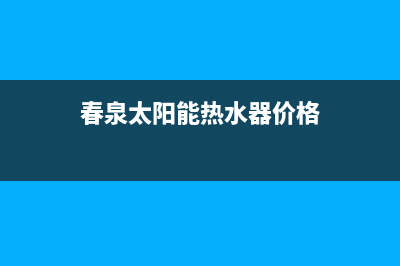 春泉太阳能厂家统一400服务热线全国统一售后电话是多少2023已更新(今日(春泉太阳能热水器价格)