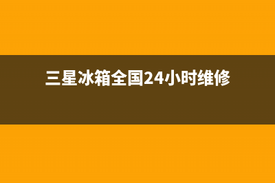 三星冰箱全国24小时服务电话号码(三星冰箱全国24小时维修)