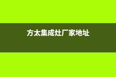 方太集成灶厂家统一客服联系方式|售后客服电话2023(总部(方太集成灶厂家地址)