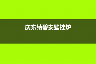 庆东纳碧安壁挂炉服务电话(庆东纳碧安壁挂炉)