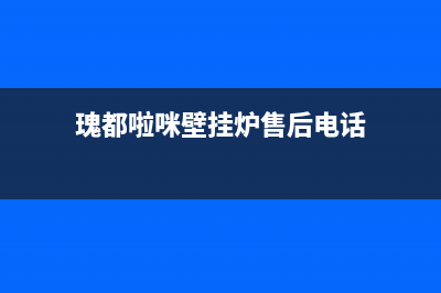 瑰都啦咪壁挂炉服务24小时热线(瑰都啦咪壁挂炉售后电话)