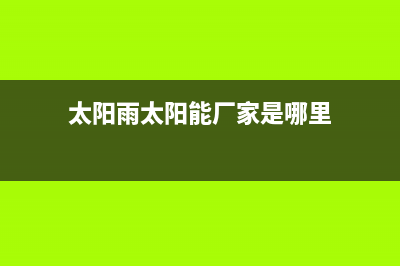 太阳雨太阳能厂家客服电话多少24小时人工400电话号码(太阳雨太阳能厂家是哪里)