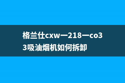 格兰仕油烟机服务电话24小时(格兰仕cxw一218一co33吸油烟机如何拆卸)